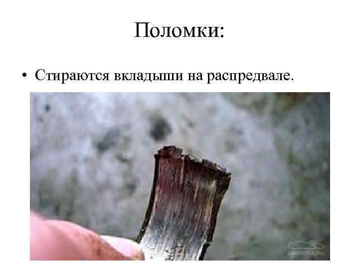 Поломки: • Стираются вкладыши на распредвале. 