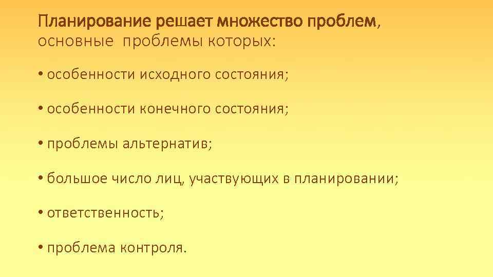 Планирование решает множество проблем, основные проблемы которых: • особенности исходного состояния; • особенности конечного