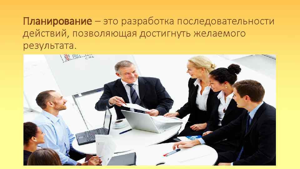 Планирование – это разработка последовательности действий, позволяющая достигнуть желаемого результата. 