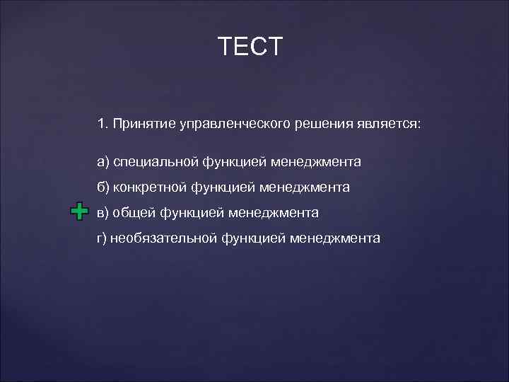 ТЕСТ 1. Принятие управленческого решения является: а) специальной функцией менеджмента б) конкретной функцией менеджмента