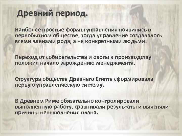 Древний период. Наиболее простые формы управления появились в первобытном обществе, тогда управление создавалось всеми