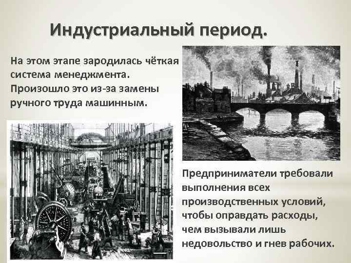 Индустриальный период. На этом этапе зародилась чёткая система менеджмента. Произошло это из-за замены ручного
