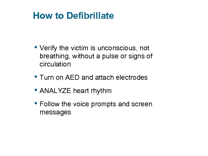 How to Defibrillate • Verify the victim is unconscious, not breathing, without a pulse