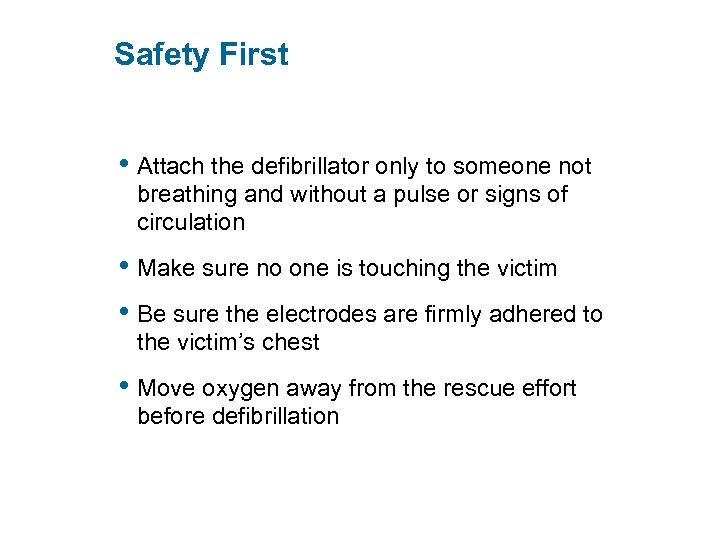 Safety First • Attach the defibrillator only to someone not breathing and without a