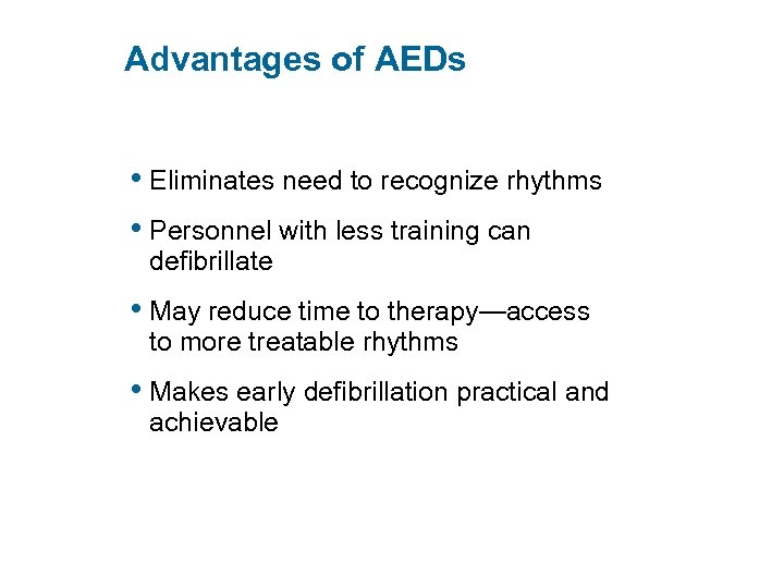 Advantages of AEDs • Eliminates need to recognize rhythms • Personnel with less training