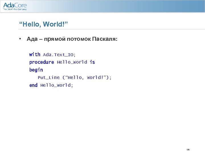 “Hello, World!” • Ада – прямой потомок Паскаля: with Ada. Text_IO; procedure Hello_World is