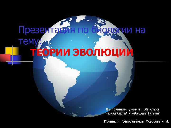 Презентация по биологии на тему: ТЕОРИИ ЭВОЛЮЦИИ Выполнили: ученики 10 а класса Тюхай Сергей