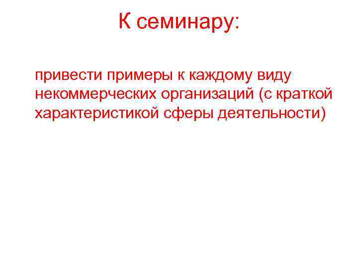 К семинару: привести примеры к каждому виду некоммерческих организаций (с краткой характеристикой сферы деятельности)