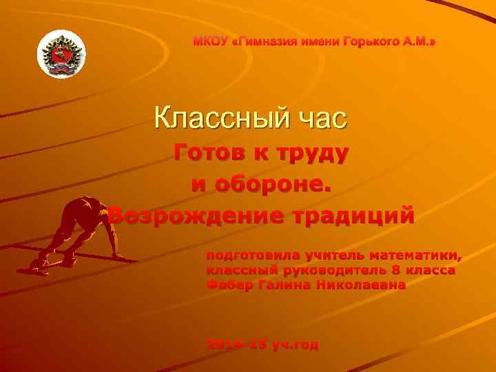 МКОУ «Гимназия имени Горького А. М. » Классный час Готов к труду и обороне.