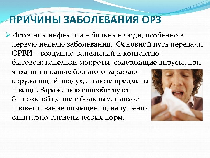 ПРИЧИНЫ ЗАБОЛЕВАНИЯ ОРЗ Ø Источник инфекции – больные люди, особенно в первую неделю заболевания.