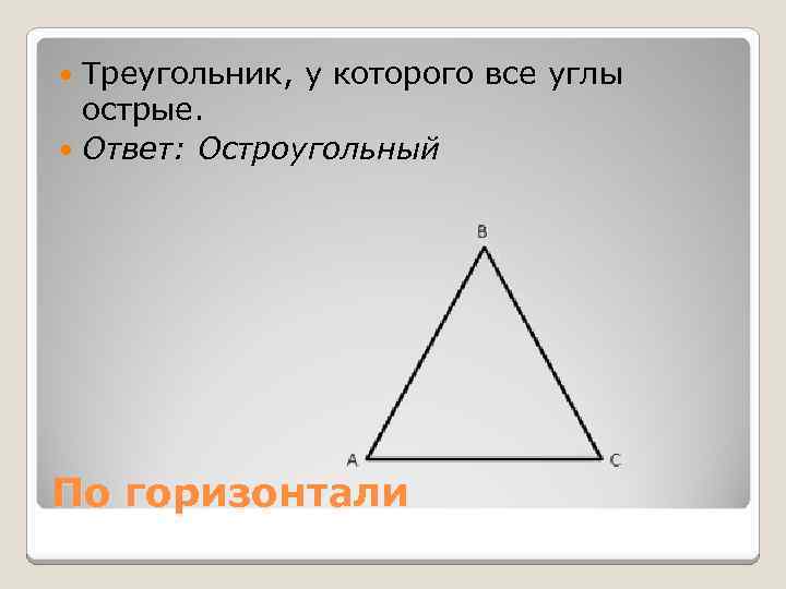 Треугольник, у которого все углы острые. Ответ: Остроугольный По горизонтали 