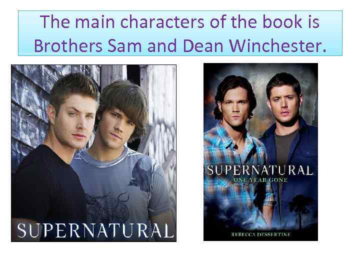The main characters of the book is Brothers Sam and Dean Winchester. 