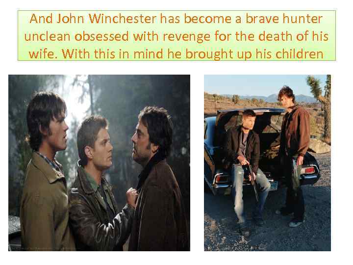 And John Winchester has become a brave hunter unclean obsessed with revenge for the