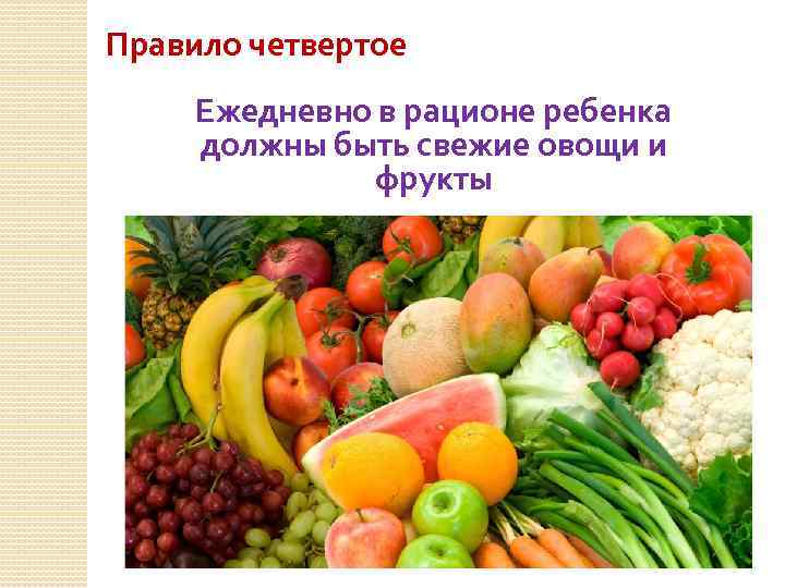 Правило четвертое Ежедневно в рационе ребенка должны быть свежие овощи и фрукты 