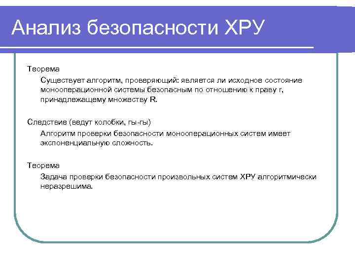 Анализ безопасности ХРУ Теорема Существует алгоритм, проверяющий: является ли исходное состояние монооперационной системы безопасным