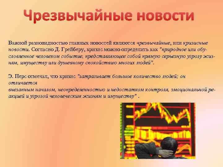 Чрезвычайные новости Важной разновидностью главных новостей являются чрезвычайные, или кризисные новости. Согласно Д. Грейберу,