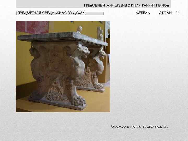 ПРЕДМЕТНЫЙ МИР ДРЕВНЕГО РИМА. РАННИЙ ПЕРИОД ПРЕДМЕТНАЯ СРЕДА ЖИЛОГО ДОМА МЕБЕЛЬ СТОЛЫ Мраморный стол