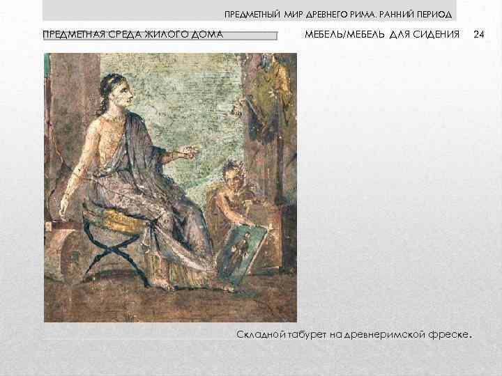 ПРЕДМЕТНЫЙ МИР ДРЕВНЕГО РИМА. РАННИЙ ПЕРИОД ПРЕДМЕТНАЯ СРЕДА ЖИЛОГО ДОМА МЕБЕЛЬ/МЕБЕЛЬ ДЛЯ СИДЕНИЯ Складной