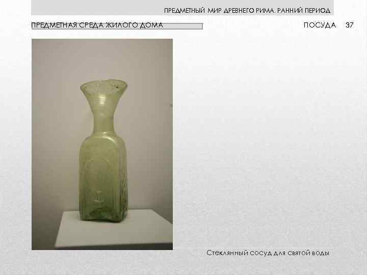 ПРЕДМЕТНЫЙ МИР ДРЕВНЕГО РИМА. РАННИЙ ПЕРИОД ПРЕДМЕТНАЯ СРЕДА ЖИЛОГО ДОМА ПОСУДА Стеклянный сосуд для