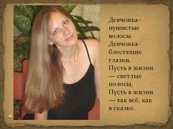 Девчонкапушистые волосы. Девчонкаблестящие глазки, Пусть в жизни — светлые полосы, Пусть в жизни —