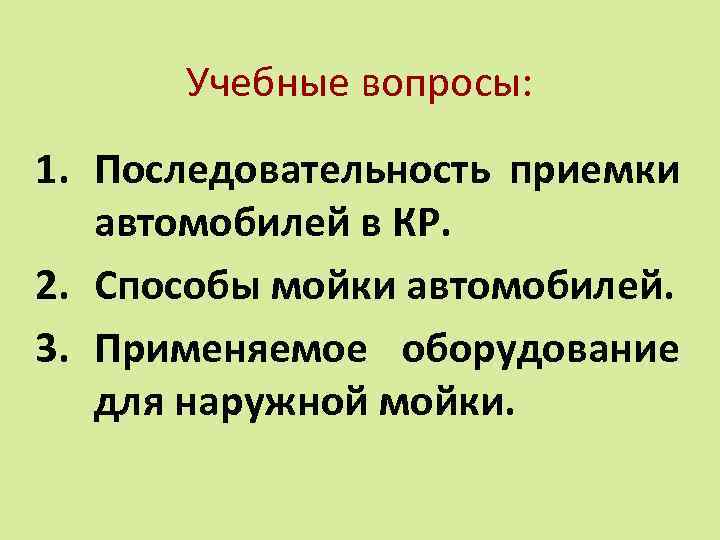 Учебные вопросы: 1. Последовательность приемки автомобилей в КР. 2. Способы мойки автомобилей. 3. Применяемое