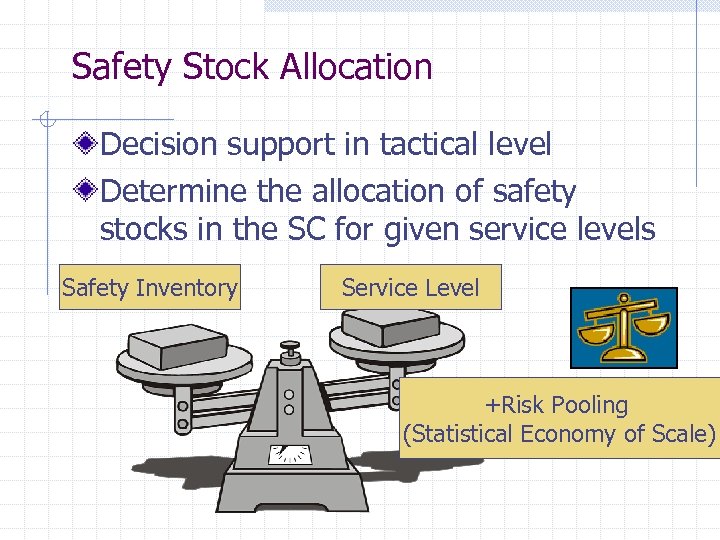 Safety Stock Allocation Decision support in tactical level Determine the allocation of safety stocks