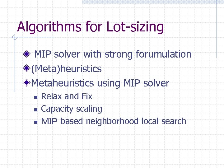 Algorithms for Lot-sizing MIP solver with strong forumulation (Meta)heuristics Metaheuristics using MIP solver n