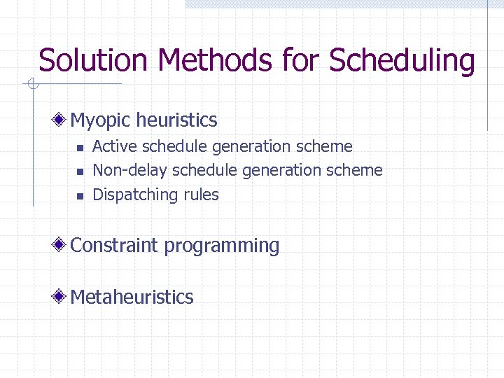 Solution Methods for Scheduling Myopic heuristics n n n Active schedule generation scheme Non-delay