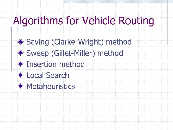 Algorithms for Vehicle Routing Saving (Clarke-Wright) method Sweep (Gillet-Miller) method Insertion method Local Search