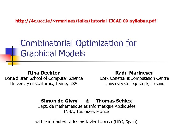 http: //4 c. ucc. ie/~rmarines/talks/tutorial-IJCAI-09 -syllabus. pdf Combinatorial Optimization for Graphical Models Rina Dechter