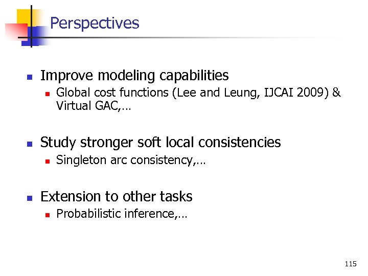 Perspectives n Improve modeling capabilities n n Study stronger soft local consistencies n n