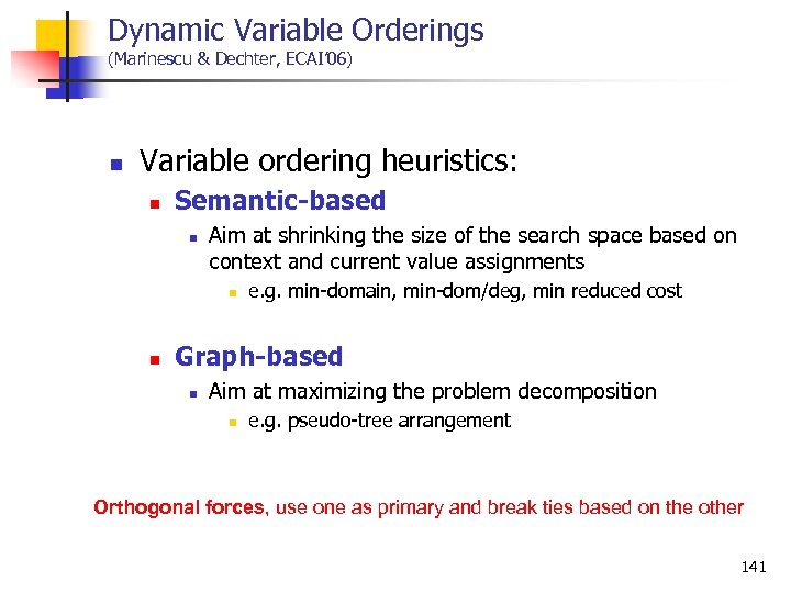 Dynamic Variable Orderings (Marinescu & Dechter, ECAI’ 06) n Variable ordering heuristics: n Semantic-based