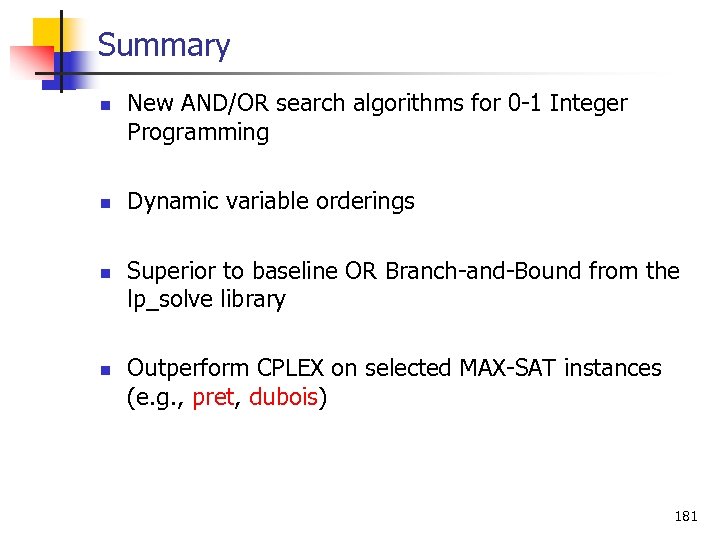 Summary n n New AND/OR search algorithms for 0 1 Integer Programming Dynamic variable