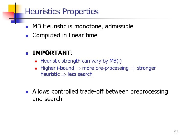 Heuristics Properties n MB Heuristic is monotone, admissible Computed in linear time n IMPORTANT: