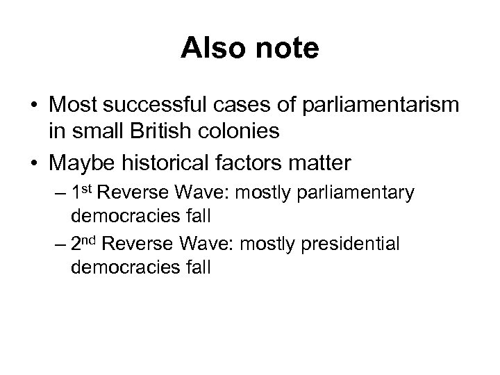 Also note • Most successful cases of parliamentarism in small British colonies • Maybe