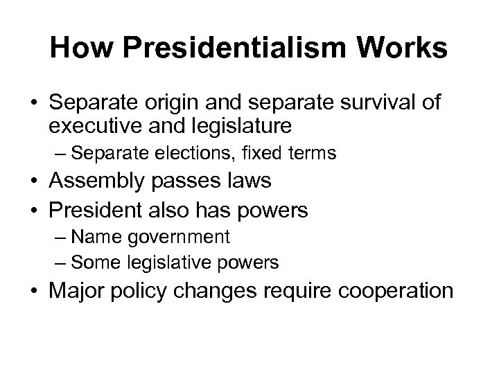 How Presidentialism Works • Separate origin and separate survival of executive and legislature –