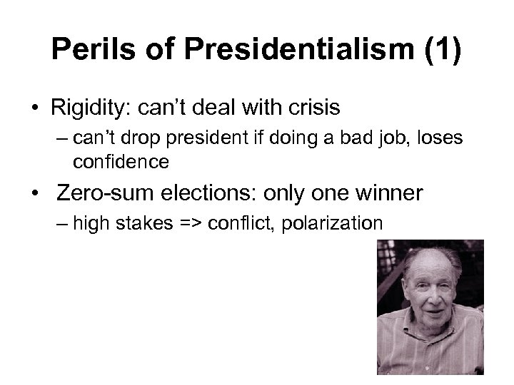 Perils of Presidentialism (1) • Rigidity: can’t deal with crisis – can’t drop president