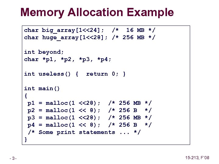 Memory Allocation Example char big_array[1<<24]; /* 16 MB */ char huge_array[1<<28]; /* 256 MB