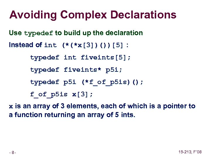 Avoiding Complex Declarations Use typedef to build up the declaration Instead of int (*(*x[3])())[5]