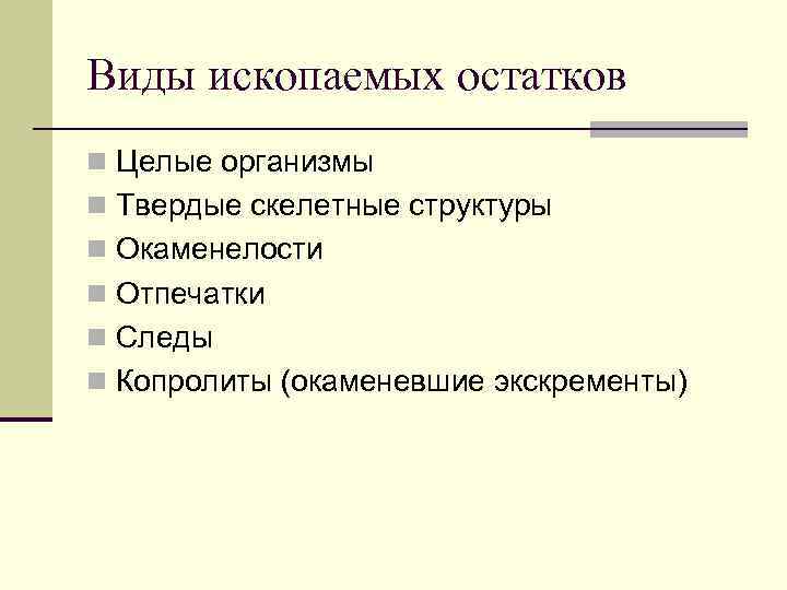 Виды ископаемых остатков n Целые организмы n Твердые скелетные структуры n Окаменелости n Отпечатки