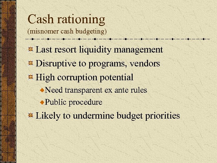 Cash rationing (misnomer cash budgeting) Last resort liquidity management Disruptive to programs, vendors High