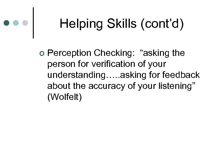 Helping Skills (cont’d) ¢ Perception Checking: “asking the person for verification of your understanding….