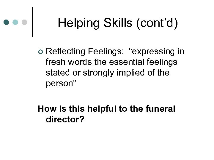 Helping Skills (cont’d) ¢ Reflecting Feelings: “expressing in fresh words the essential feelings stated