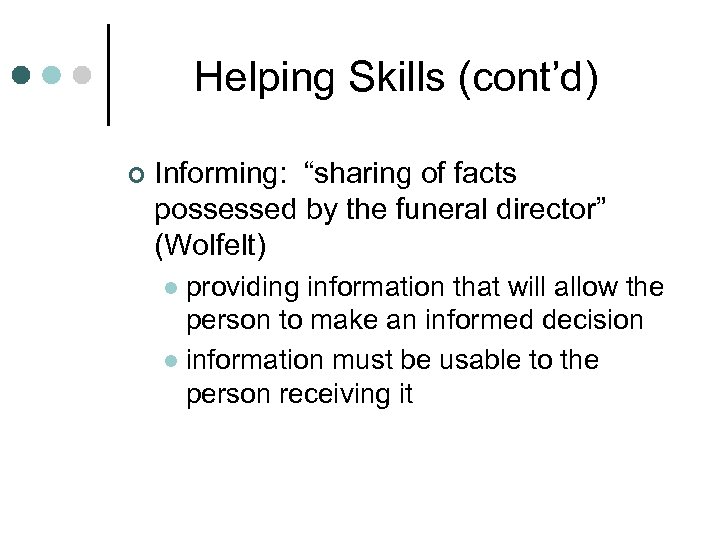Helping Skills (cont’d) ¢ Informing: “sharing of facts possessed by the funeral director” (Wolfelt)