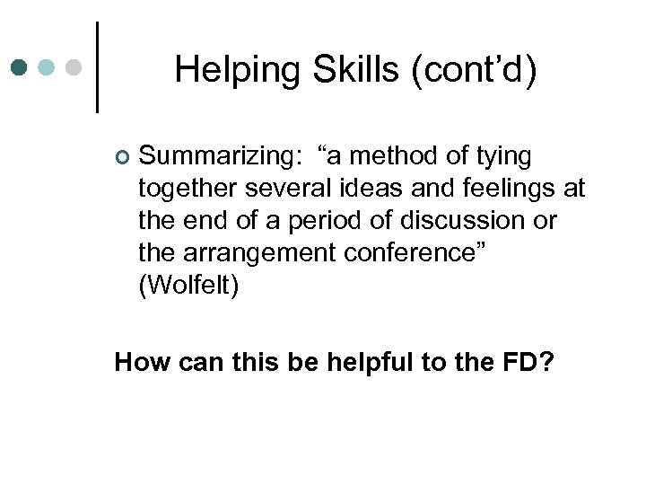 Helping Skills (cont’d) ¢ Summarizing: “a method of tying together several ideas and feelings