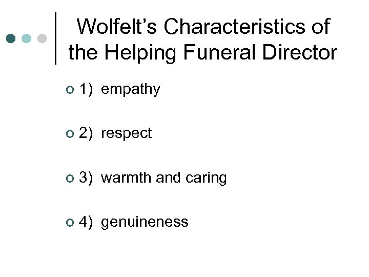 Wolfelt’s Characteristics of the Helping Funeral Director ¢ 1) empathy ¢ 2) respect ¢