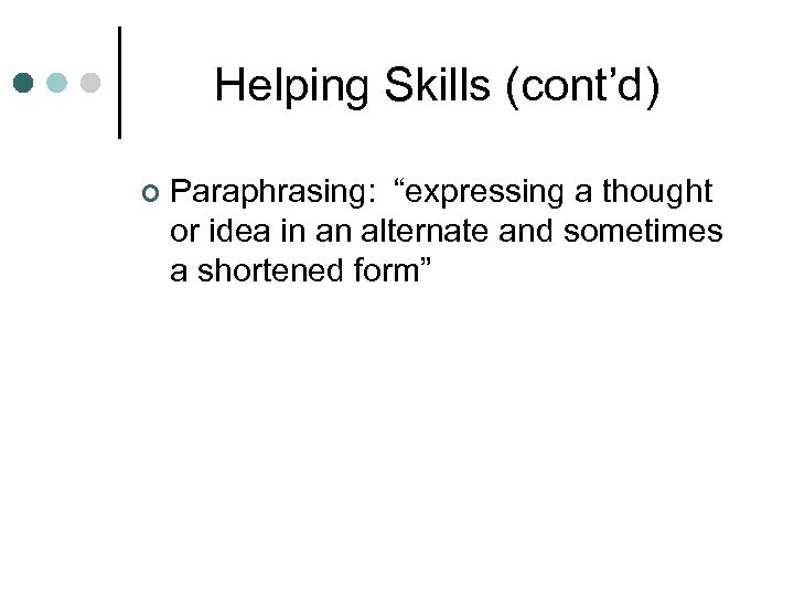 Helping Skills (cont’d) ¢ Paraphrasing: “expressing a thought or idea in an alternate and