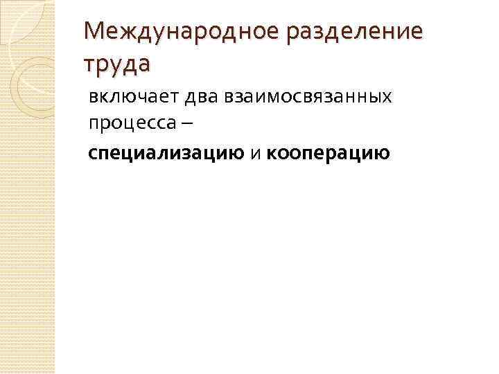 Международное разделение труда включает два взаимосвязанных процесса – специализацию и кооперацию 