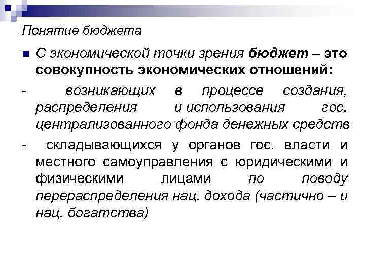 Понятие бюджета С экономической точки зрения бюджет – это совокупность экономических отношений: - возникающих