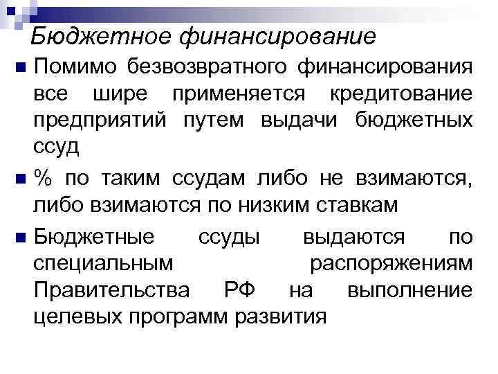 Бюджетное финансирование Помимо безвозвратного финансирования все шире применяется кредитование предприятий путем выдачи бюджетных ссуд